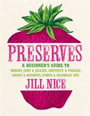 Preserves : a beginner's guide to making jams & jellies, chutneys & pickles, sauces & ketchups, syrups & alcoholic sips cover image cdn