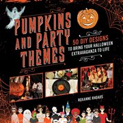 Pumpkins and party themes : 50 diy designs to bring your halloween extravaganza to life cover image cdn
