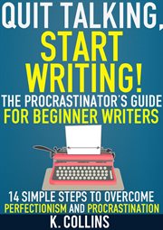 Quit talking, start writing! the procrastinator's guide for beginner writers: 14 simple steps to cover image cdn