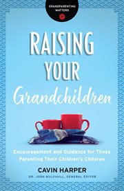 Raising your grandchildren : encouragement and guidance for those parenting their children's children cover image cdn