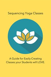 Sequencing yoga classes: a guide for easily creating classes your students will love. cover image cdn