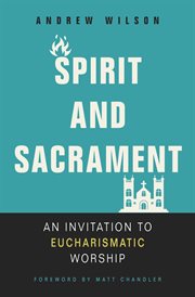 Spirit and sacrament : an invitation to eucharismatic worship cover image cdn