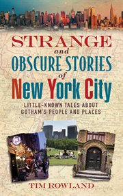 Strange and obscure stories of New York City : little-known tales about Gotham's people and places cover image cdn