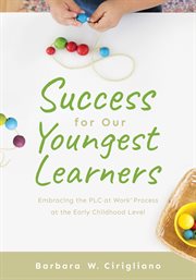 Success for our youngest learners : embracing the PLC at work® process at the early childhood level cover image cdn