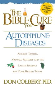 The bible cure for autoimmune diseases. Ancient Truths, Natural Remedies and the Latest Findings for Your Health Today cover image cdn