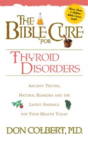The Bible cure for thyroid disorders : ancient truths, natural rememdies, and the latest findings for your health today cover image cdn