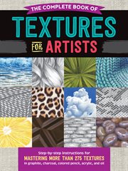 The complete book of textures for artists : step-by-step instructions for mastering more than 275 textures in graphite, charcoal, colored pencil, acrylic, and oil cover image cdn