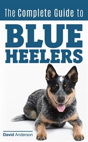 The complete guide to blue heelers - aka the australian cattle dog. learn about breeders, finding cover image cdn