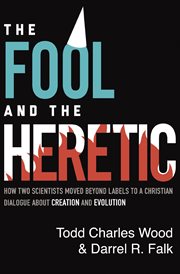 The fool and the heretic. How Two Scientists Moved beyond Labels to a Christian Dialogue about Creation and Evolution cover image cdn