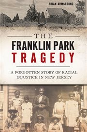 The Franklin Park Tragedy : a Forgotten Story of Racial Injustice in New Jersey cover image cdn