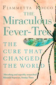 The miraculous fever-tree : malaria, medicine and the cure that changed the world cover image cdn