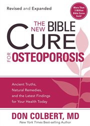 The new bible cure for osteoporosis. Ancient Truths, Natural Remedies, and the Latest Findings for Your Health Today cover image cdn