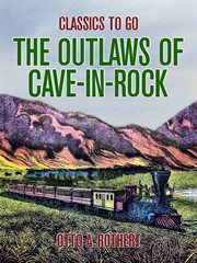 The outlaws of Cave-in-Rock : historical accounts of the famous highwaymen and river pirates who operated in pioneer days upon the Ohio and Mississippi Rivers and over the old Natchez Trace cover image cdn