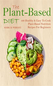 The Plant-Based Diet CookBook : 100 Healthy & Easy To Cook Plant-Based Nutrition Recipes For Beginners cover image cdn