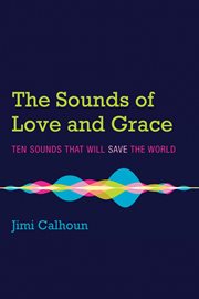 The sounds of love and grace : ten sounds that will save the world cover image cdn