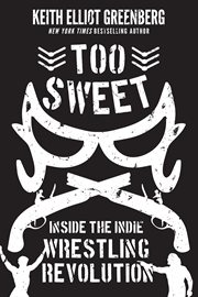 Too sweet : inside the indie wrestling revolution cover image cdn