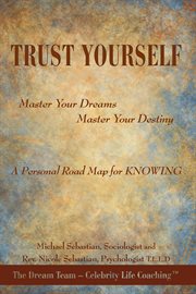 Trust yourself. Master Your Dreams... Master Your Destiny... a Personal Road Map for Knowing cover image cdn