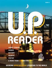 U.p. reader. Bringing Upper Michigan Literature to the World -- Issue #1 cover image cdn