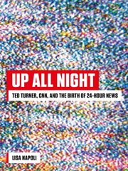 Up all night : Ted Turner, CNN, and the birth of 24-hour news cover image cdn