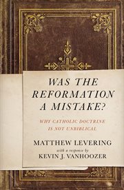 Was the Reformation a mistake? : why Catholic doctrine is not unbiblical cover image cdn