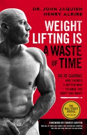 Weight lifting is a waste of time : so is cardio, and there's a better way to have the body you want cover image cdn
