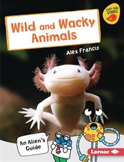 Wild and wacky animals : an alien's guide cover image cdn