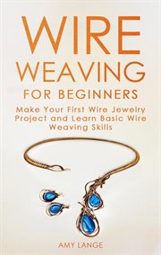 Wire weaving for beginners: make your first wire jewelry project and learn basic wire weaving skills cover image cdn