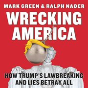Wrecking america. How Trump's Lawbreaking and Lies Betray All cover image cdn