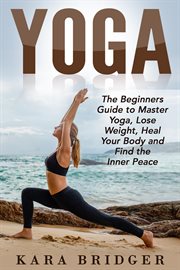 Yoga : the beginners guide to master yoga, lose weight, heal your body and find the inner peace. cover image cdn