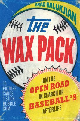 The wax pack : on the open road in search of baseball's afterlife  cover image cdn