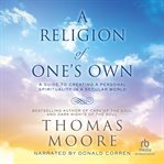 A religion of one's own. A Guide to Creating a Personal Spirituality in a Secular World cover image cdn