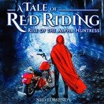 A Tale of Red Riding : Rise Of The Alpha Huntress cover image cdn