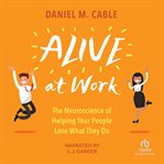 Alive at work. The Neuroscience of Helping Your People Love What They Do cover image cdn