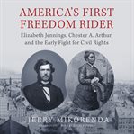 America's first freedom rider : Elizabeth Jennings, Chester A. Arthur, and the early fight for civil rights cover image cdn