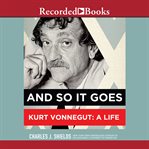And so it goes. Kurt Vonnegut: A Life cover image cdn