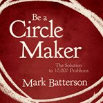Be a circle maker : the solution to 10,000 problems cover image cdn