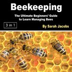 Beekeeping. The Ultimate Beginners' Guide to Learn Managing Bees cover image cdn