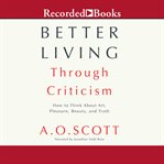 Better living through criticism. How to Think about Art, Pleasure, Beauty, and Truth cover image cdn