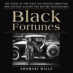 Black fortunes : the story of the first six African Americans who escaped slavery and became millionaires cover image cdn