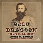 Bold dragoon. The Life of J.E.B. Stuart cover image cdn
