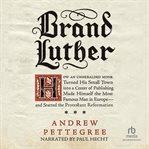 Brand luther. 1517 Printing and the Making of the Reformation cover image cdn