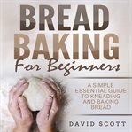 Bread baking for beginners. A Simple essential guide to kneading and baking bread cover image cdn