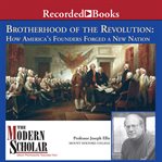 Brotherhood of the revolution : how America's founders forged a new nation cover image cdn