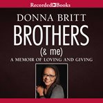 Brothers (& me) : [a memoir of loving and giving] cover image cdn