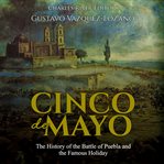 Cinco de mayo. The History of the Battle of Puebla and the Famous Holiday cover image cdn