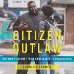 Citizen outlaw. One Man's Journey from Gangleader to Peacekeeper cover image cdn