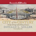 City of the century : the epic of Chicago and the making of America cover image cdn