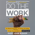 Do the work : the official unrepentant, ass-kicking, no-kidding, change-your-life sidekick to unfu*k yourself cover image cdn