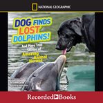Dog finds lost dolphins! : and more true stories of amazing animal heroes cover image cdn