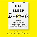 Eat, sleep, innovate. How to Make Creativity an Everyday Habit Inside Your Organization cover image cdn